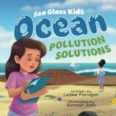 Ocean Pollution Solutions: An Inspiring Environmental Adventure for Young Ocean Advocates Ages 6-10