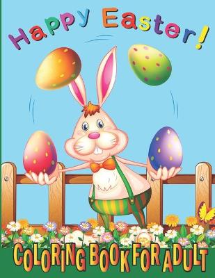 Happy Easter Coloring Book For Adults: An Adult Coloring Book for Easter Holidays Featuring Easy and Large Designs. Enjoy Spring with Easter Eggs, Adorable Bunnies, Charming Flowers for Relaxation