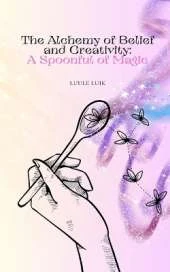 The Alchemy of Belief and Creativity: A Spoonful of Magic