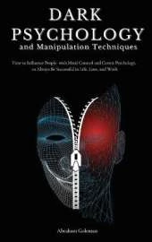 Dark Psychology and Manipulation Techniques: How to Influence People with Mind Control and Covert Psychology, to Always Be Successful in Life, Love and Work