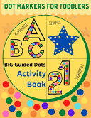 Dot markers for toddlers: Alphabet, Shapes, Numbers: Big Guided Dots - Activity Book