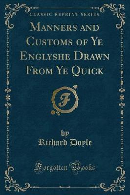 Manners and Customs of Ye Englyshe Drawn From Ye Quick (Classic Reprint)