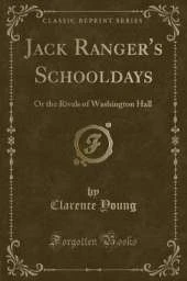 Jack Ranger's Schooldays: Or the Rivals of Washington Hall (Classic Reprint)