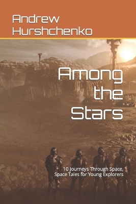 Among the Stars: 10 Journeys Through Space, Space Tales for Young Explorers