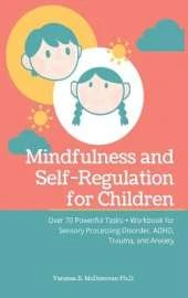 Mindfulness and Self-Regulation for Children: Over 70 Powerful Tasks + Workbook for Sensory Processing Disorder, ADHD, Trauma and Anxiety