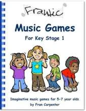 Frantic Music Games KS1 (Key Stage 1): Imaginative Music Games for 5 - 7 Year Olds