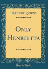 Only Henrietta (Classic Reprint)
