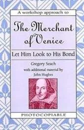 Let Him Look to His Bond: the Merchant of Venice: A Workshop Approach to the Merchant of Venice Edited by Peter Jones