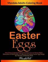 Easter Eggs Mandala Adults Coloring Book: Anti-Stress Coloring Patterns Provides Hours of Stress Relief, Relaxation & Mindfulness. A Collection of Unique Easter Egg Design. Art Therapy in Mandala Style