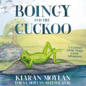 Boingy and the Cuckoo: A Curious Little Frog’s Great Adventure Kiaran Moylan