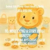 No More Lying! A Story About Honesty: Leo Lion and the Mysterious Case of the Missing Cookies