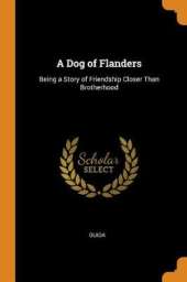 A Dog of Flanders: Being a Story of Friendship Closer Than Brotherhood