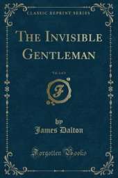 The Invisible Gentleman, Vol. 1 of 3 (Classic Reprint)