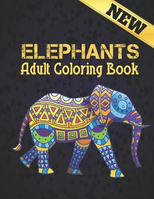Elephants New Adult Coloring Book: 50 One Sided Elephant Designs Coloring Book Elephants Stress Relieving100 Page Elephants Coloring Book for Stress Relief and Relaxation Elephants Coloring Book for Adults Men & Women Adults Coloring Book Gift