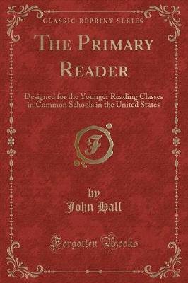 The Primary Reader: Designed for the Younger Reading Classes in Common Schools in the United States (Classic Reprint)