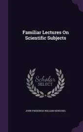 Familiar Lectures on Scientific Subjects