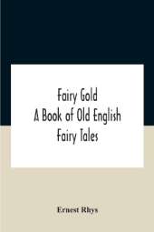 Fairy Gold: A Book Of Old English Fairy Tales