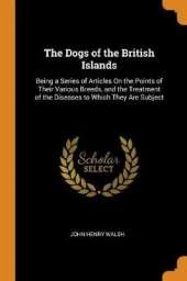 The Dogs of the British Islands: Being a Series of Articles on the Points of Their Various Breeds, and the Treatment of the Diseases to Which They Are Subject