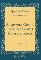 A Lovable Crank, or More Leaves From the Roses (Classic Reprint)