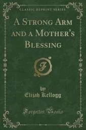 A Strong Arm and a Mother's Blessing (Classic Reprint)