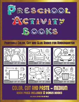 Printable Color, Cut and Glue Books for Kindergarten (Preschool Activity Books - Medium): 40 Black and White Kindergarten Activity Sheets Designed to Develop Visuo-Perceptual Skills in Preschool Children.