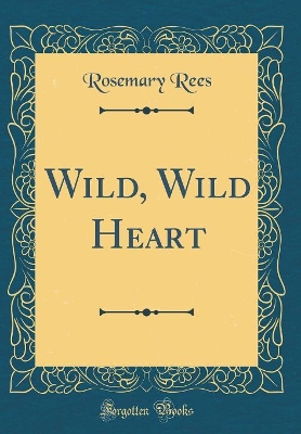 Wild, Wild Heart (Classic Reprint)