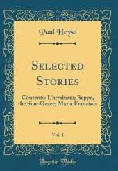 Selected Stories, Vol. 1: Contents: L'arrabiata; Beppe, the Star-Gazer; Maria Francisca (Classic Reprint)
