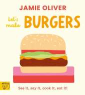 Jamie Oliver: Let's Make Burgers: See it, say it, cook it, eat it!