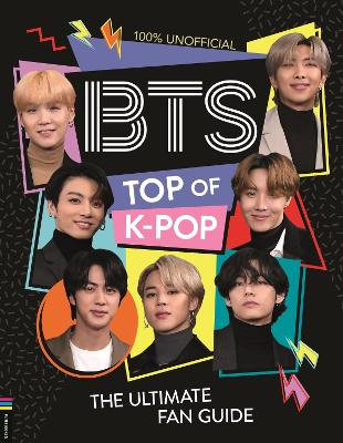BTS: Top of K-Pop: The Ultimate Fan Guide