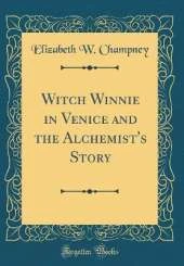 Witch Winnie in Venice and the Alchemist's Story (Classic Reprint)