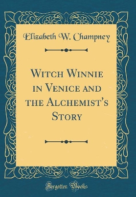 Witch Winnie in Venice and the Alchemist's Story (Classic Reprint)