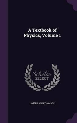 A Textbook of Physics, Volume 1