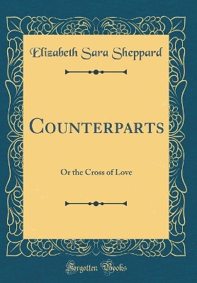 Counterparts: Or the Cross of Love (Classic Reprint)