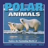 Polar Animals: Exploring the Fascinating Worlds of Caribou, Penguins, Polar Bears and Seals