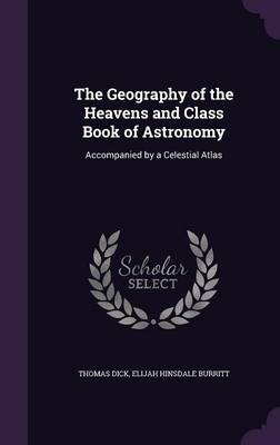 The Geography of the Heavens and Class Book of Astronomy: Accompanied by a Celestial Atlas