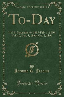 To-Day: Vol. 9, November 9, 1895-Feb. 1, 1896; Vol. 10, Feb. 8, 1896-May 2, 1896 (Classic Reprint)