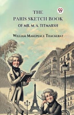 The Paris Sketch Book of Mr. M. A. Titmarsh