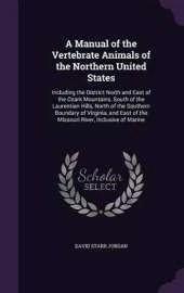 A Manual of the Vertebrate Animals of the Northern United States: Including the District North and East of the Ozark Mountains, South of the Laurentian Hills, North of the Southern Boundary of Virginia, and East of the Missouri River, Inclusive of Marine