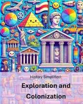 History Simplified: Exploration and Colonization: A Middle School Student's Guide to Exploration and Colonization and Its Lasting Impact on Our World.