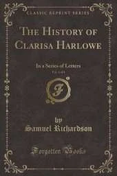 The History of Clarisa Harlowe, Vol. 4 of 8: In a Series of Letters (Classic Reprint)