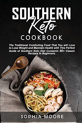 Southern keto cookbook: The Traditional Comforting Food That You Will Love, to Lose Weight and Maintain Health with This Perfect Guide of Southern Keto Diet Containin 50+ Classic Recipes for Beginners.e, Get Healthy, and Live Longer in Ketogenic Made Easy