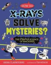 Strange Science: How do X-Rays Solve Mysteries? The Strange Science of Machines
