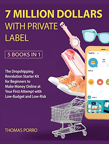 7 Million Dollars with Private Label [5 Books in 1]: The Dropshipping Revolution Starter Kit for Beginners to Make Money Online at Your First Attempt with Low-Budget and Low-Risk