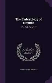 The Embryology of Limulus: Pt.I -Pt.Ii, Parts 1-2