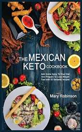 The Mexican Keto Cookbook: Best Healthy Low Carb Recipes from Breakfast to Dinner for Your Perfect Everyday Diet!