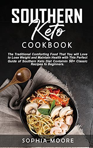 Southern keto cookbook: The Traditional Comforting Food That You Will Love, to Lose Weight and Maintain Health with This Perfect Guide of Southern Keto Diet Containin 50+ Classic Recipes for Beginners.e, Get Healthy, and Live Longer in Ketogenic Made Easy