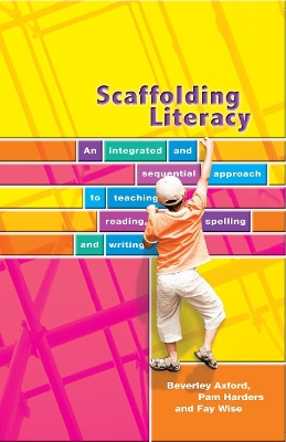 Scaffolding Literacy: An integrated and sequential approach to teaching reading, spelling & writing