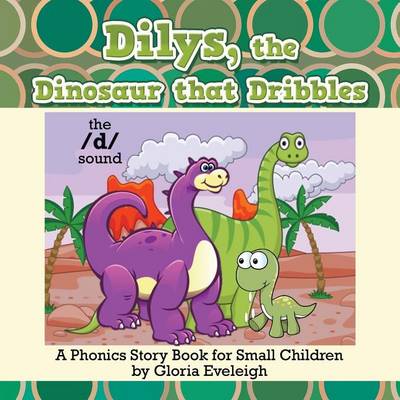 Dilys, the Dinosaur that Dribbles: A Phonics Story Book for Small Children