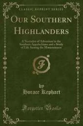 Our Southern Highlanders: A Narrative of Adventure in the Southern Appalachians and a Study of Life Among the Mountaineers (Classic Reprint)