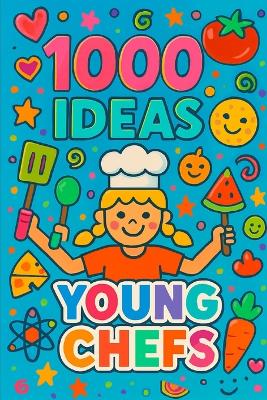 1000 Ideas: Young Chefs: Little chefs. Big ideas.